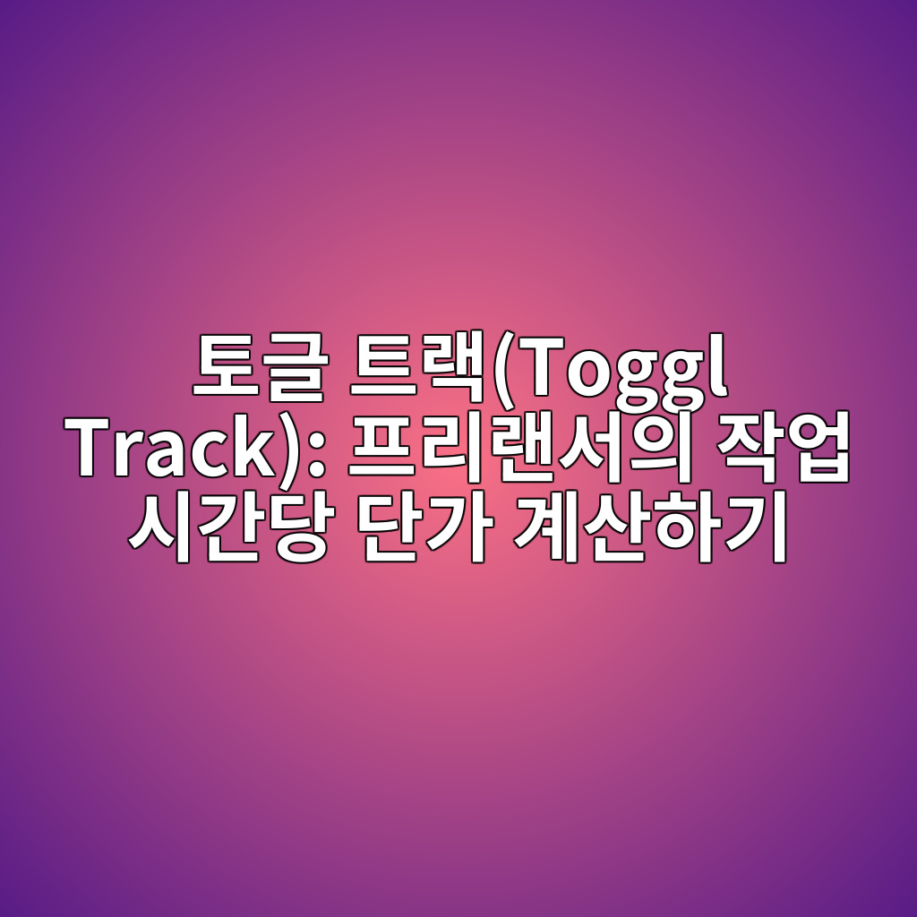 토글 트랙(Toggl Track): 프리랜서의 작업 시간당 단가 계산하기